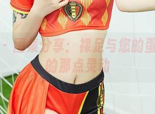 尤蜜荟 – 图集分享：裸足与您的蛋蛋共舞的那点灵动
